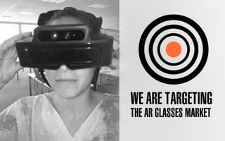 WE ARE TARGETING
THE AR GLASSES MARKET
 