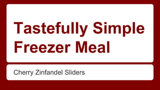 Tastefully Simple
Freezer Meal
Cherry Zinfandel Sliders
 