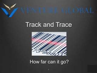 1
Track and Trace
How far can it go?
 