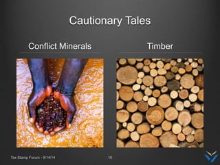 Cautionary Tales
Conflict Minerals Timber
Tax Stamp Forum - 9/14/14 16
 