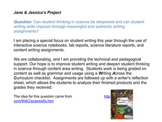 Jane & Jessica’s Project

Question: Can student thinking in science be deepened and can student
writing skills improve thr...