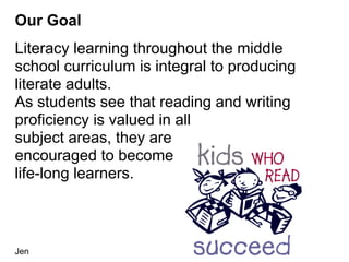 Our Goal
Literacy learning throughout the middle
school curriculum is integral to producing
literate adults.
As students s...