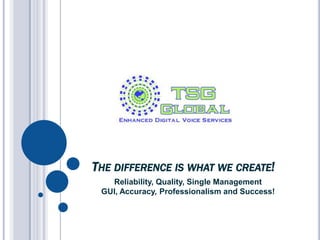 The difference is what we create! Reliability, Quality, Single Management GUI, Accuracy, Professionalism and Success! 