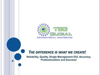 The difference is what we create! Reliability, Quality, Single Management GUI, Accuracy, Professionalism and Success! 
