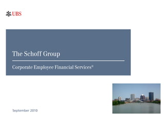 The Schoff Group
September 2010
Corporate Employee Financial Services®
 