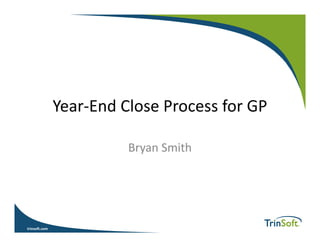 trinsoft.comtrinsoft.com
Year-End Close Process for GP
Bryan Smith
 