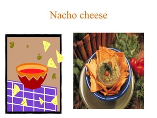 Nacho cheese 
 
