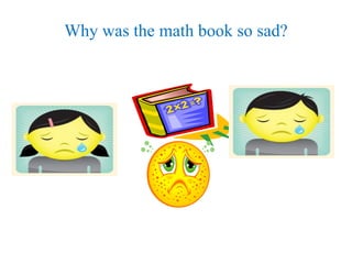 Why was the math book so sad? 
 