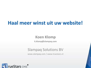 Haal meer winst uit uw website! Koen Klomp [email_address] Slampaq Solutions BV www.slampaq.com / www.truestars.nl 