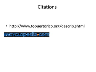 Citations
• http://www.topuertorico.org/descrip.shtml
 