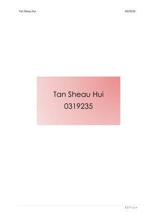 Tan Sheau Hui 0319235
1 | P a g e
Tan Sheau Hui
0319235
 