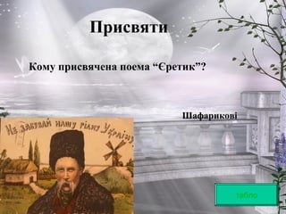 Присвяти
табло
Кому присвячена поема “Єретик”?
Шафарикові
 