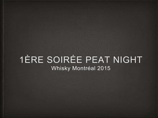 1ÈRE SOIRÉE PEAT NIGHT
Whisky Montréal 2015
 