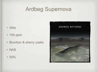 Ardbeg Supernova
• Islay
• 100 ppm
• Bourbon & sherry casks
• NAS
• 55%
 