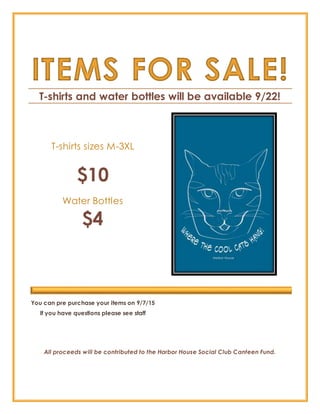 ITEMS FOR SALE!
T-shirts and water bottles will be available 9/22!
T-shirts sizes M-3XL
$10
Water Bottles
$4
You can pre purchase your items on 9/7/15
If you have questions please see staff
All proceeds will be contributed to the Harbor House Social Club Canteen Fund.
 