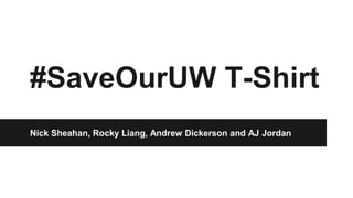#SaveOurUW T-Shirt
Nick Sheahan, Rocky Liang, Andrew Dickerson and AJ Jordan
 
