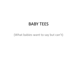 BABY TEES
(What babies want to say but can’t)
 