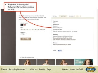 3/10/15& 5&Theme:&&Shopping&Features&&& &Concept:&&Product&Page &&&&&&Owner:&&James&Ha@ield&
See our payment options page for full details
•  Payment,&Shipping&and&
Returns&informaHon&available&
on&PDP&
 