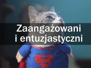 Zaangażowani
i entuzjastyczni
 