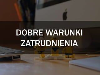 DOBRE WARUNKI
ZATRUDNIENIA
 