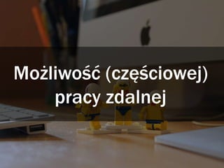 Możliwość (częściowej)
pracy zdalnej
 