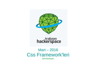 Mart – 2016
Css Framework'leri
@aniliyidogan
 