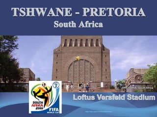 TSHWANE - PRETORIASouth Africa Loftus Versfeld Stadium  http://my.opera.com/vinhbinhpro 
