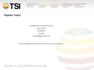 Register Today!

For registration and further details
contact TSI at
04-458-8321
or email
tsi-dubai@tsi-mena.com

Visit our website at www.tsi-mena.com and like us on Facebook!

 