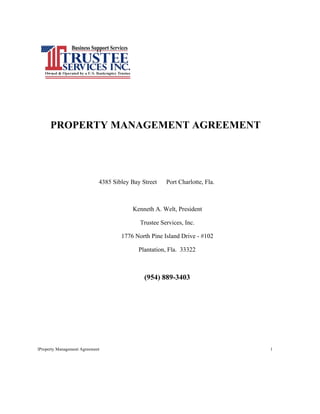 PROPERTY MANAGEMENT AGREEMENT




                             4385 Sibley Bay Street   Port Charlotte, Fla.



                                         Kenneth A. Welt, President

                                            Trustee Services, Inc.

                                     1776 North Pine Island Drive - #102

                                            Plantation, Fla. 33322



                                              (954) 889-3403




lProperty Management Agreement                                               1
 
