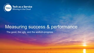 Measuring success & performance
The good, the ugly, and the work-in-progress
 