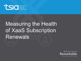 Measuring the Health
of XaaS Subscription
Renewals
 