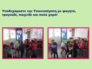 Υποδεχόμαστε την Τσικνοπέμπτη με φαγητό,
τραγούδι, παιχνίδι και πολύ χορό!
 