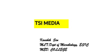 TSI MEDIA
Kaushik Sen
MLT,Dept of Microbiology, ESIC
MED. COLLEGE
 