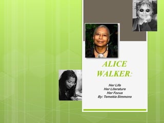 ALICE WALKER: Her Life  Her Literature Her Focus  By: Temekia Simmons  