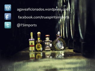 agaveaficionados.wordpress.com/

facebook.com/truespiritsimports

@TSImports
 