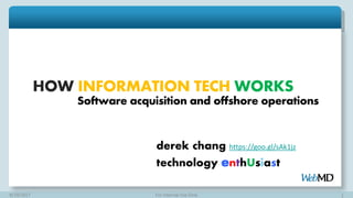 8/19/2017 For Internal Use Only 1
HOW INFORMATION TECH WORKS
Software acquisition and offshore operations
derek chang https://goo.gl/sAk1jz
technology enthUsiast
 