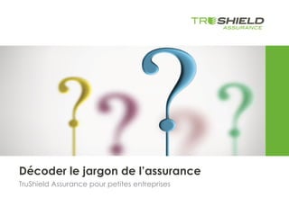 Décoder le jargon de l’assurance
TruShield Assurance pour petites entreprises
 