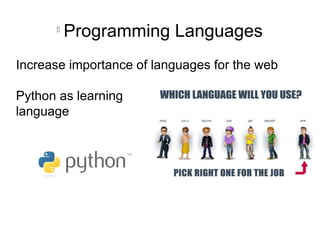 l
Programming Languages
Increase importance of languages for the web
Python as learning
language
 