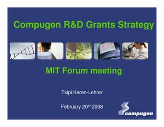 Compugen R&D Grants Strategy




      MIT Forum meeting

         Tsipi Keren-Lehrer

         February 20th 2008
 