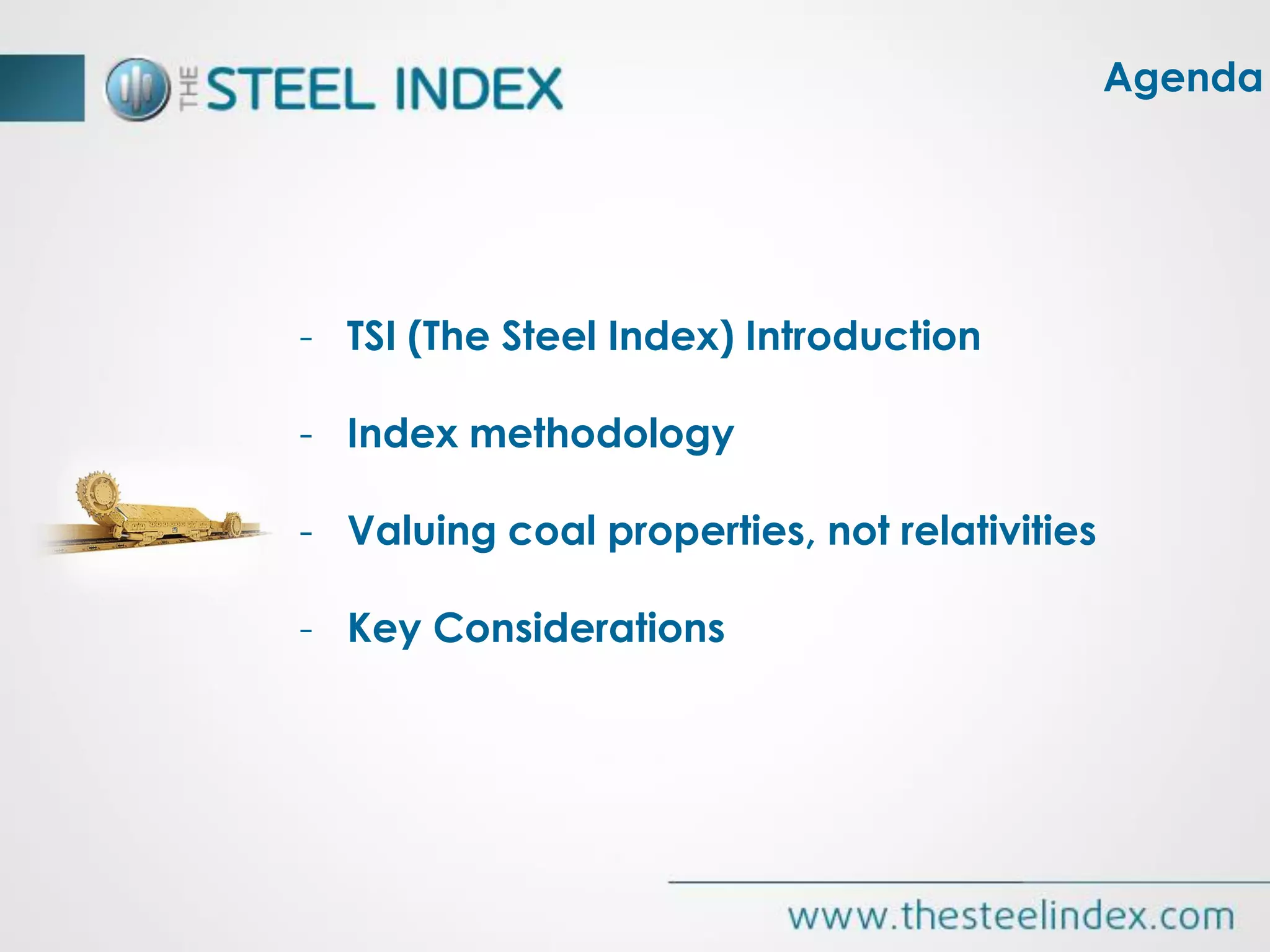 - TSI (The Steel Index) Introduction
- Index methodology
- Valuing coal properties, not relativities
- Key Considerations
Agenda
 