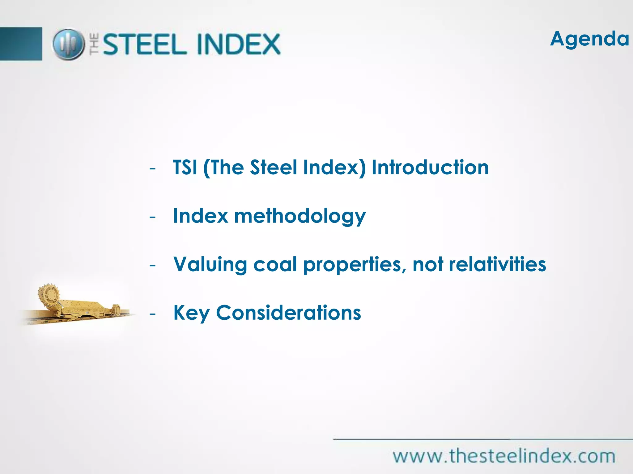 - TSI (The Steel Index) Introduction
- Index methodology
- Valuing coal properties, not relativities
- Key Considerations
Agenda
 