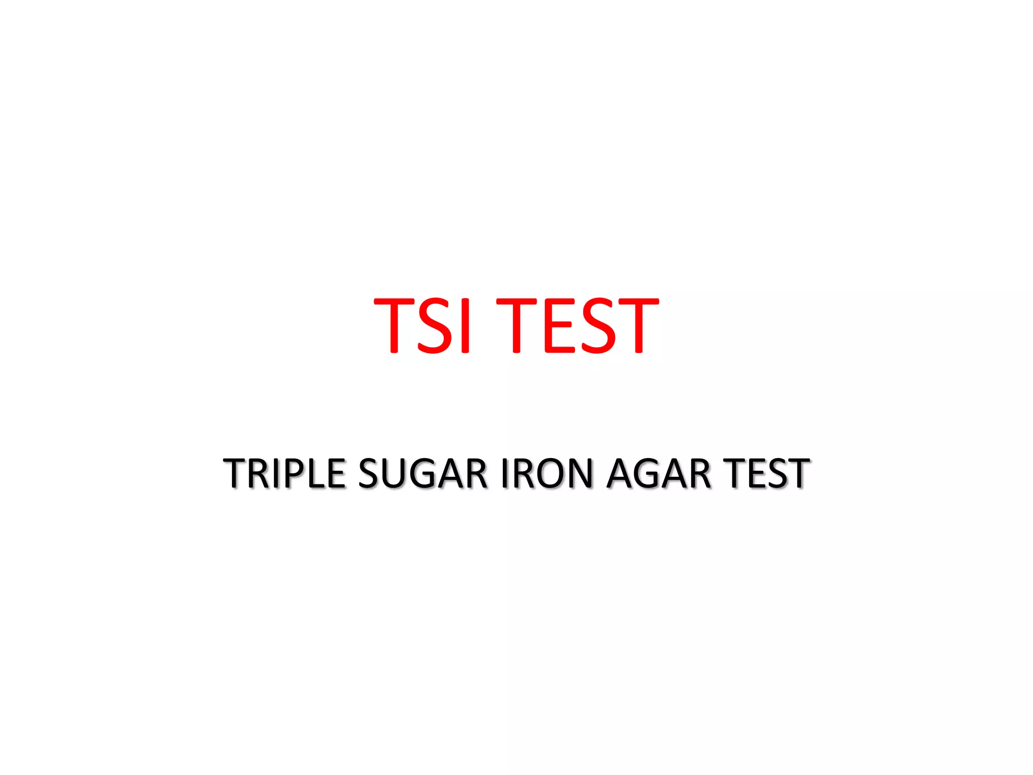 TSI TEST
TRIPLE SUGAR IRON AGAR TEST
 