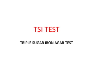 TSI TEST
TRIPLE SUGAR IRON AGAR TEST
 