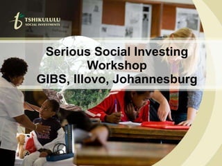 Serious Social Investing Workshop GIBS, Illovo, Johannesburg 
