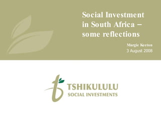 Social Investment in South Africa – some reflections Margie Keeton 3 August 2008 