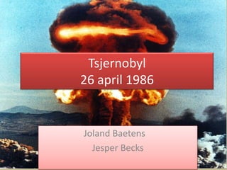 Tsjernobyl
26 april 1986


Joland Baetens
  Jesper Becks
 