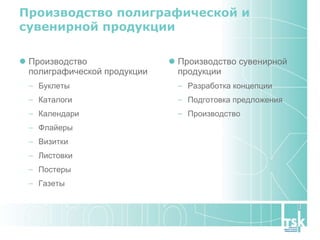 Производство полиграфической и сувенирной продукции Производство полиграфической продукции Буклеты Каталоги Календари Флайеры Визитки Листовки Постеры Газеты Производство сувенирной продукции Разработка концепции Подготовка предложения Производство  