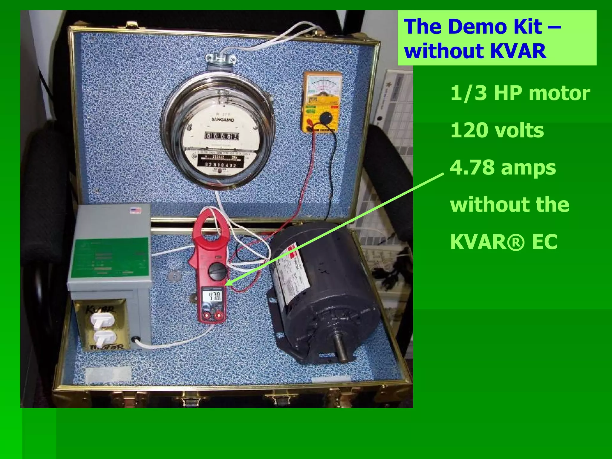 1/3 HP motor 120 volts 4.78 amps without the KVAR® EC The Demo Kit – without KVAR 