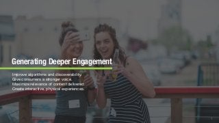 © 2018 The Social Lights® LLC |
Generating Deeper Engagement
3
Improve algorithms and discoverability.

Give consumers a stronger voice.

Maximize relevance of content delivered.

Create interactive, physical experiences.
 