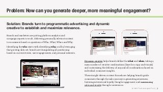 © 2018 The Social Lights® LLC |
Solution: Brands turn to programmatic advertising and dynamic
creative to establish and maximize relevance.
7
Problem: How can you generate deeper, more meaningful engagement?
Brands and marketers are putting platform analytics and
campaign reports to work, delivering personally relevant content
to consumers based on questions of Who, What, When and Why.
Identifying the who starts with identifying why, and by leveraging
that growing data set, brands are triangulating ad positioning
based on current events, user engagements, and personal interests.
Dynamic creative helps brands deﬁne the what and when, taking a
mass number of creative combinations (based on copy and visuals)
and customizing the delivery of any and all combinations based on
individual consumer insights.
These insight-driven content funnels are helping brands guide
consumers through the sales journey in generating awareness,
fostering interest and loyalty though engagement, and maximizing
sales and results through conversions.
 